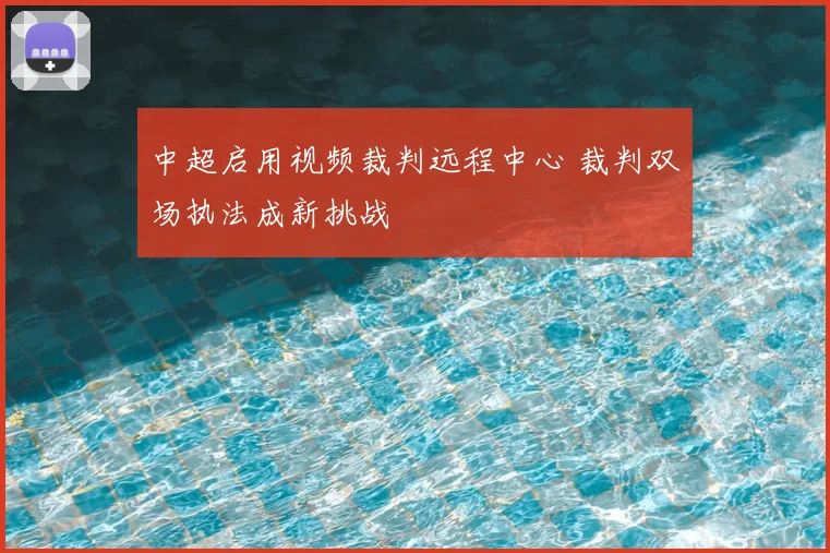 中超启用视频裁判远程中心 裁判双场执法成新挑战