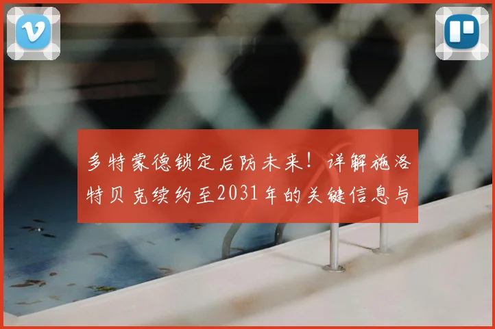 多特蒙德锁定后防未来！详解施洛特贝克续约至2031年的关键信息与影响